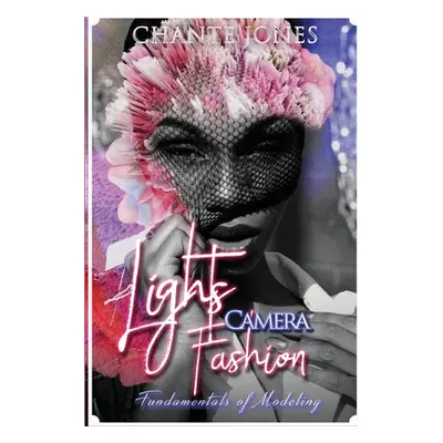 "Lights Camera Fashion: Fundamentals of Modeling" - "" ("Jones Chante")