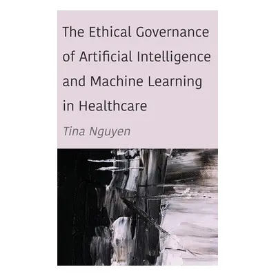 "The Ethical Governance of Artificial Intelligence and Machine Learning in Healthcare" - "" ("Ng