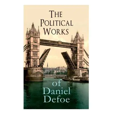 "The Political Works of Daniel Defoe: Including The True-Born Englishman, An Essay upon Projects