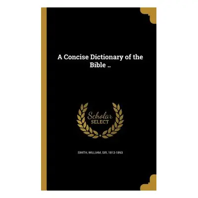 "A Concise Dictionary of the Bible .." - "" ("Smith William")