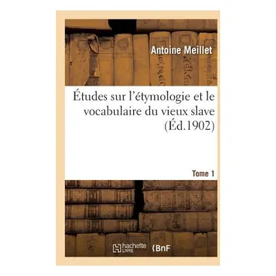 "tudes Sur l'tymologie Et Le Vocabulaire Du Vieux Slave Partie 1" - "" ("Meillet Antoine")