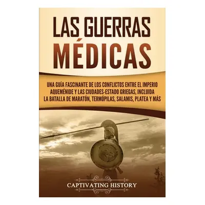 "Las guerras mdicas: Una gua fascinante de los conflictos entre el Imperio aquemnide y las ciuda