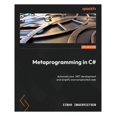 "Metaprogramming in C#: Automate your .NET development and simplify overcomplicated code" - "" (