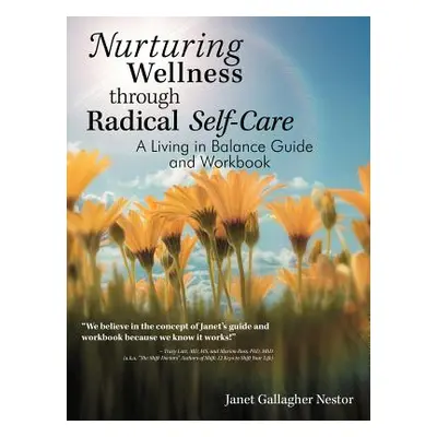 "Nurturing Wellness Through Radical Self-Care: A Living in Balance Guide and Workbook" - "" ("Ne