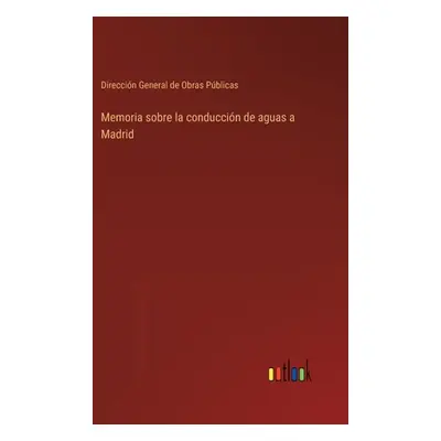 "Memoria sobre la conduccin de aguas a Madrid" - "" ("Direccin General de Obras Pblicas")