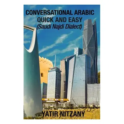 "Conversational Arabic Quick and Easy: Saudi Najdi Dialect" - "" ("Nitzany Yatir")