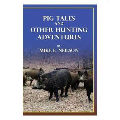 "Pig Tales and Other Hunting Adventures" - "" ("Neilson Mike E.")