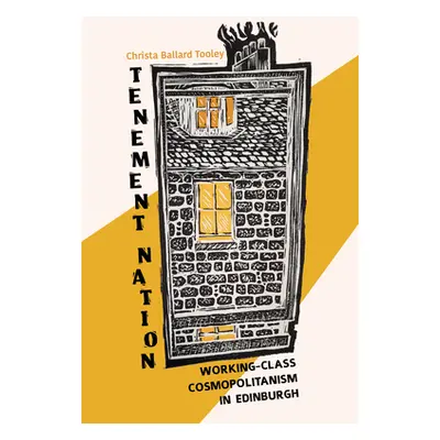 "Tenement Nation: Working-Class Cosmopolitanism in Edinburgh" - "" ("Tooley Christa Ballard")