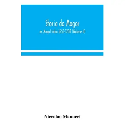 "Storia do Mogor; or, Mogul India 1653-1708 (Volume II)" - "" ("Manucci Niccolao")