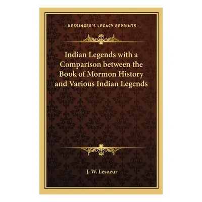 "Indian Legends with a Comparison between the Book of Mormon History and Various Indian Legends"