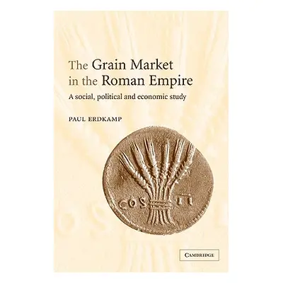 "The Grain Market in the Roman Empire: A Social, Political and Economic Study" - "" ("Erdkamp Pa