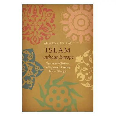 "Islam without Europe: Traditions of Reform in Eighteenth-Century Islamic Thought" - "" ("Dallal