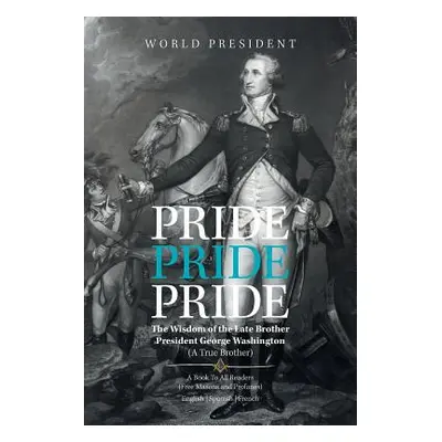 "Pride, Pride, Pride: The Wisdom of the Late Brother, President George Washington (A True Brothe