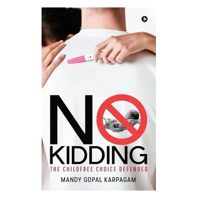 "No Kidding: The Childfree Choice Defended" - "" ("Karpagam Mandy Gopal")