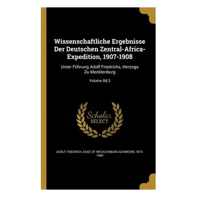 "Wissenschaftliche Ergebnisse Der Deutschen Zentral-Africa-Expedition, 1907-1908: Unter Fhrung A