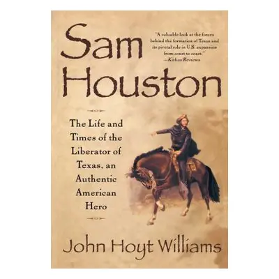 "Sam Houston: The Life and Times of the Liberator of Texas, an Authentic American Hero" - "" ("W