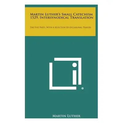 "Martin Luther's Small Catechism 1529, Intersynodical Translation: The Five Parts, with a Select