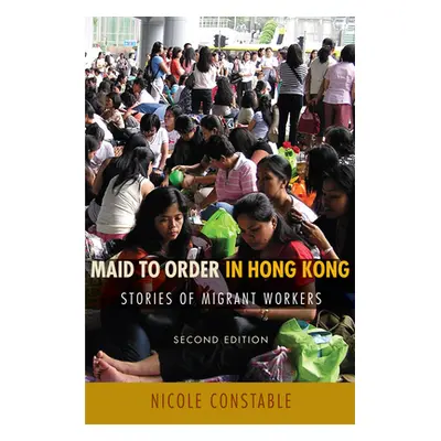 "Maid to Order in Hong Kong: Stories of Migrant Workers, Second Edition" - "" ("Constable Nicole