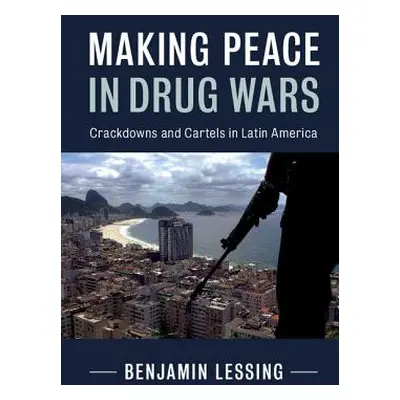 "Making Peace in Drug Wars: Crackdowns and Cartels in Latin America" - "" ("Lessing Benjamin")