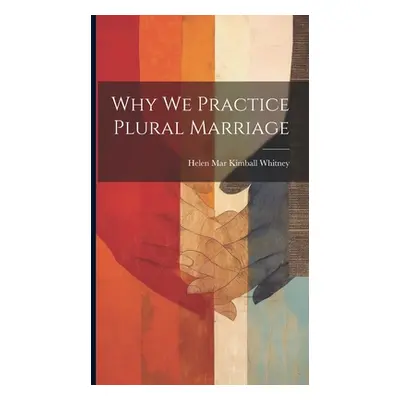 "Why We Practice Plural Marriage" - "" ("Whitney Helen Mar Kimball")