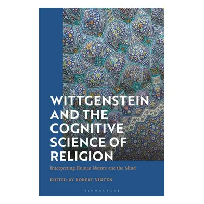 "Wittgenstein and the Cognitive Science of Religion: Interpreting Human Nature and the Mind" - "