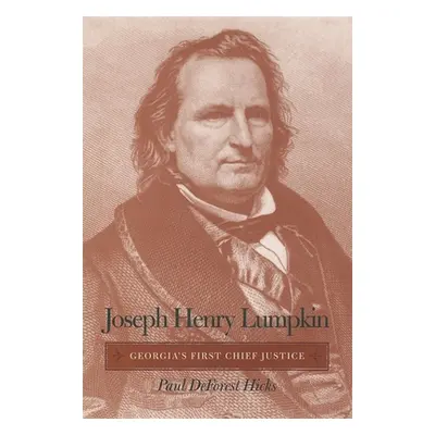 "Joseph Henry Lumpkin: Georgia's First Chief Justice" - "" ("Hicks Paul DeForest")