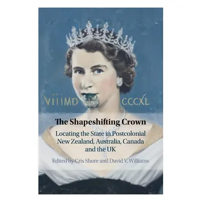 "The Shapeshifting Crown: Locating the State in Postcolonial New Zealand, Australia, Canada and 