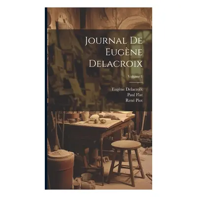 "Journal de Eugne Delacroix; Volume 1" - "" ("1798-1863 Delacroix Eugne")