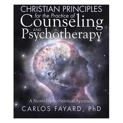 "Christian Principles for the Practice of Counseling and Psychotherapy: A Neuro-Psycho-Spiritual