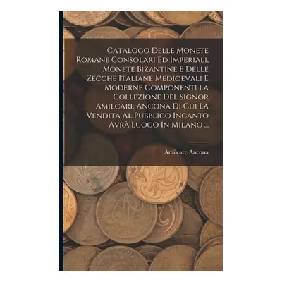 "Catalogo Delle Monete Romane Consolari Ed Imperiali, Monete Bizantine E Delle Zecche Italiane M