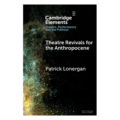 "Theatre Revivals for the Anthropocene" - "" ("Lonergan Patrick")