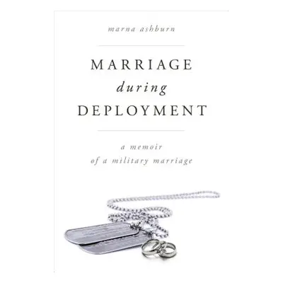 "Marriage During Deployment: A Memoir of a Military Marriage" - "" ("Ashburn Marna")