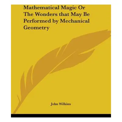 "Mathematical Magic Or The Wonders that May Be Performed by Mechanical Geometry" - "" ("Wilkins 