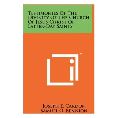 "Testimonies Of The Divinity Of The Church Of Jesus Christ Of Latter-Day Saints" - "" ("Cardon J