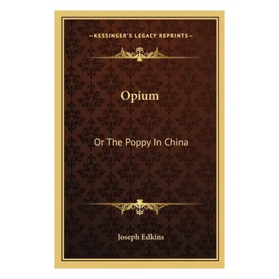 "Opium: Or The Poppy In China" - "" ("Edkins Joseph")