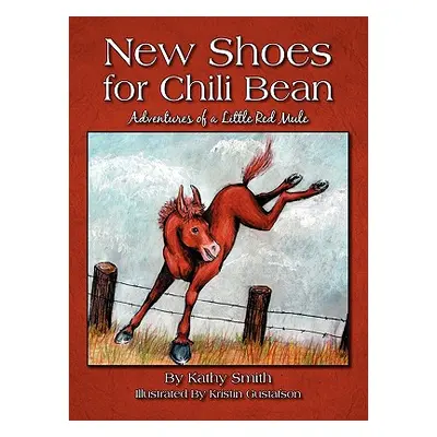 "New Shoes for Chili Bean: Adventures of a Little Red Mule" - "" ("Smith Kathy")