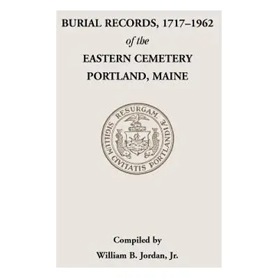 "Burial Records, 1717-1962, of the Eastern Cemetery, Portland, Maine" - "" ("Jordan William B. J