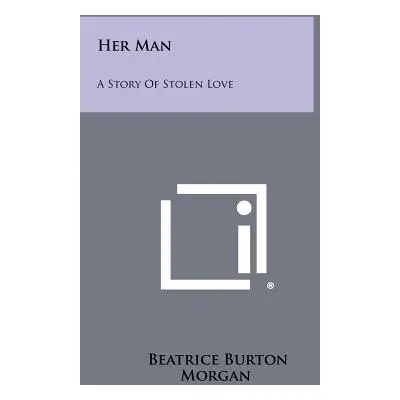 "Her Man: A Story of Stolen Love" - "" ("Morgan Beatrice Burton")