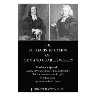 "The Eucharistic Hymns of John and Charles Wesley: To Which Is Appended Wesley's Preface Extract