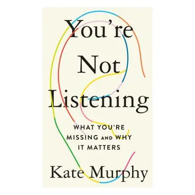 "You're Not Listening: What You're Missing and Why It Matters" - "" ("Murphy Kate")