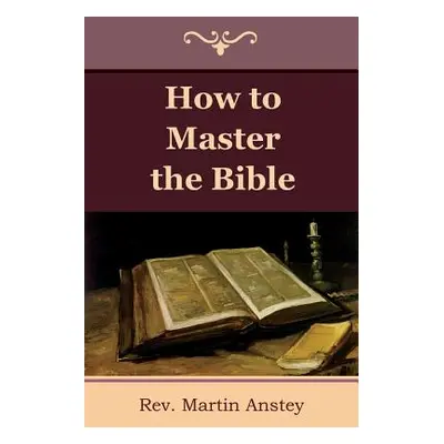 "How to Master the Bible" - "" ("Anstey Martin")