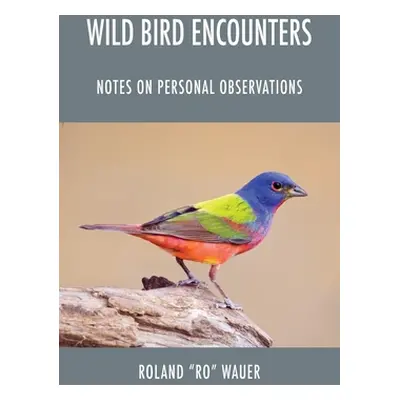 "Wild Bird Encounters: Notes on Personal Observations" - "" ("Wauer Roland Ro")