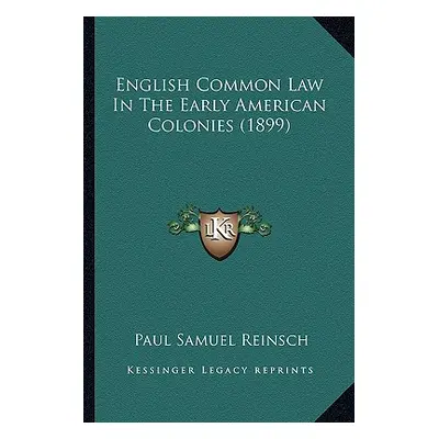 "English Common Law In The Early American Colonies (1899)" - "" ("Reinsch Paul Samuel")