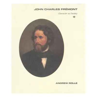 "John Charles Fremont: Character as Destiny" - "" ("Rolle Andrew F.")