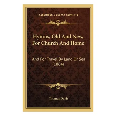 "Hymns, Old And New, For Church And Home: And For Travel By Land Or Sea (1864)" - "" ("Davis Tho