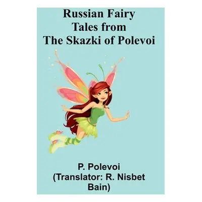 "Russian Fairy Tales from the Skazki of Polevoi" - "" ("Polevoi P.")