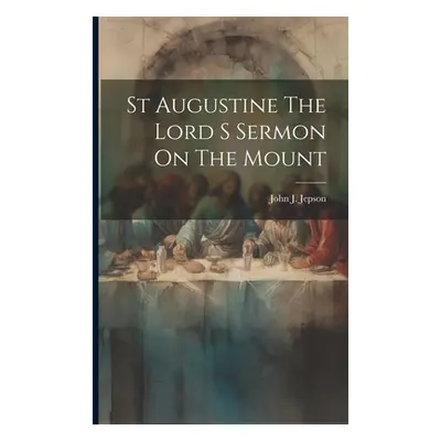 "St Augustine The Lord S Sermon On The Mount" - "" ("Jepson John J.")