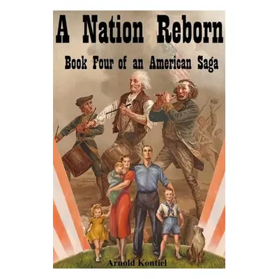 "A Nation Reborn: Book Four of an American Saga" - "" ("Kontiel Arnold")