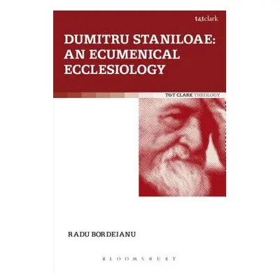 "Dumitru Staniloae: An Ecumenical Ecclesiology" - "" ("Bordeianu Radu")