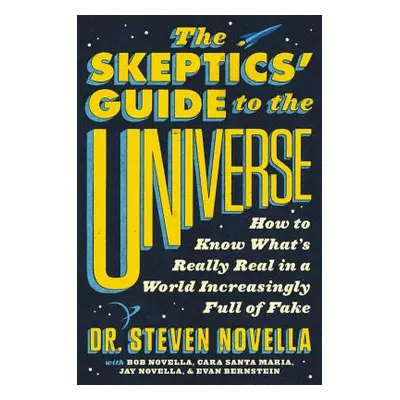 "The Skeptics' Guide to the Universe: How to Know What's Really Real in a World Increasingly Ful